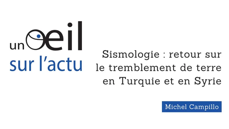 Sismologie : retour sur le tremblement de terre en Turquie et en Syrie - Un œil sur l'actu