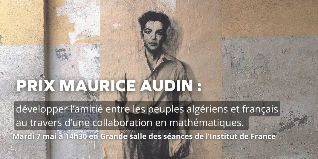 Prix Maurice Audin : développer l’amitié entre les peuples algériens et français au travers d’une collaboration en mathématiques. 